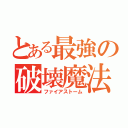 とある最強の破壊魔法（ファイアストーム）