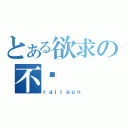 とある欲求の不满（ｒａｉｌｇｕｎ）