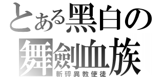 とある黑白の舞劍血族（斬碎異教使徒）