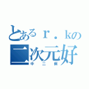 とあるｒ．ｋの二次元好き（中二病）