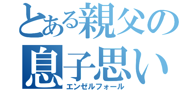 とある親父の息子思い（エンゼルフォール）