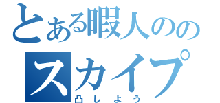 とある暇人ののスカイプＩＤ（凸しよう）