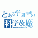 とある学園都市の科学＆魔術団体（禁書目録×超電磁砲）