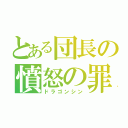 とある団長の憤怒の罪（ドラゴンシン）