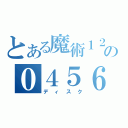 とある魔術１２３４５６の０４５６（ディスク）