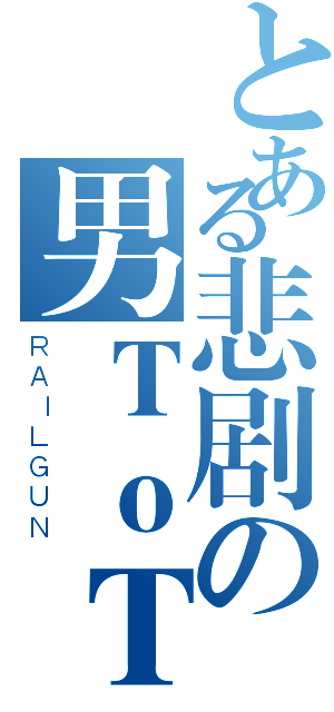 とある悲剧の男ＴｏＴ（ＲＡＩＬＧＵＮ）