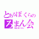 とあるぼくらのろまん会（〜黄金に輝くろまん〜）