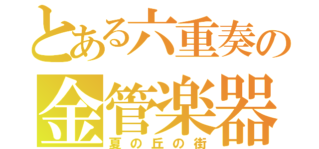 とある六重奏の金管楽器（夏の丘の街）