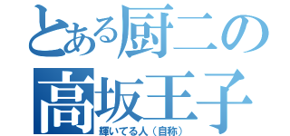 とある厨二の高坂王子（輝いてる人（自称））