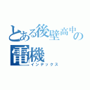 とある後壁高中の電機（インデックス）