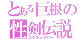 とある巨根の性剣伝説（エクスカリバー）