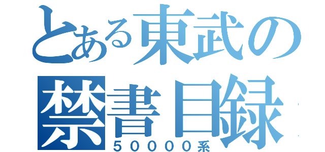 とある東武の禁書目録（５００００系）