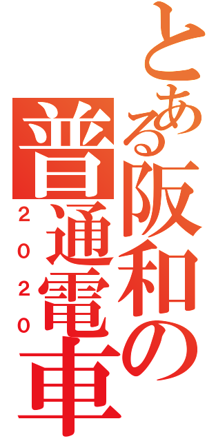 とある阪和の普通電車（２０２０）