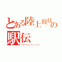 とある陸上競技の駅伝（トラックアンドフィールド）