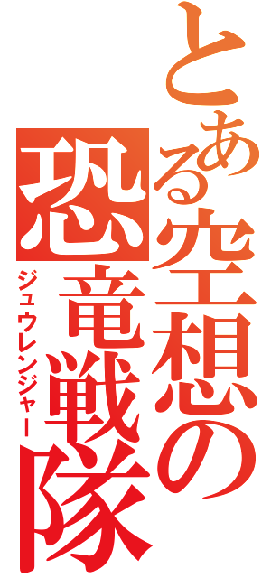 とある空想の恐竜戦隊（ジュウレンジャー）