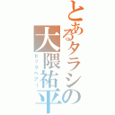 とあるタラシの大隈祐平（ビックベアー）