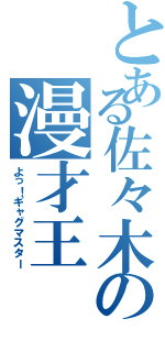 とある佐々木の漫才王（よっ！ギャグマスター）