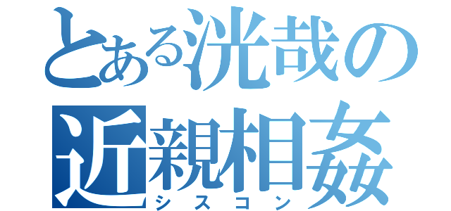 とある洸哉の近親相姦（シスコン）