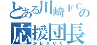 とある川崎ＦＣの応援団長（かしまりく）