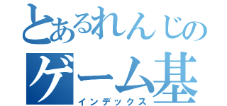 とあるれんじのゲーム基地（インデックス）