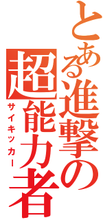 とある進撃の超能力者（サイキッカー）