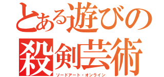 とある遊びの殺剣芸術（ソードアート・オンライン）