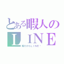 とある暇人のＬＩＮＥ（暇だからＬＩＮＥ〜）