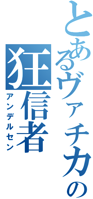 とあるヴァチカンの狂信者（アンデルセン）