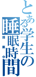 とある学生の睡眠時間（授業中）