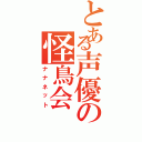 とある声優の怪鳥会（ナナネット）