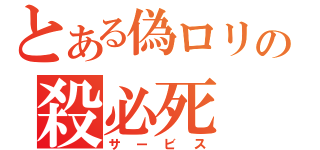 とある偽ロリの殺必死（サービス）