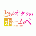 とあるオタクのホームページ（★メカクシ団★）