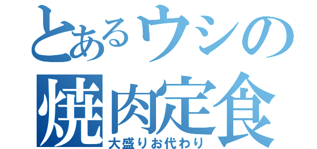 とあるウシの焼肉定食（大盛りお代わり）