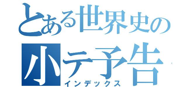 とある世界史の小テ予告（インデックス）