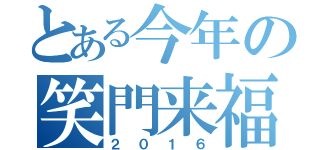 とある今年の笑門来福（２０１６）