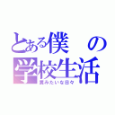 とある僕の学校生活（糞みたいな日々）