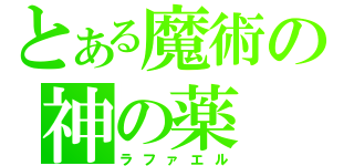 とある魔術の神の薬（ラファエル）