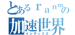 とあるｒａｎｍａｒｕの加速世界（インデックス）