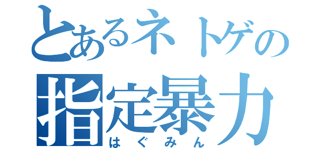 とあるネトゲの指定暴力団（はぐみん）