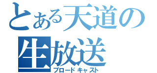 とある天道の生放送（ブロードキャスト）