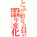 とある蛸足会員の経年変化（エイジング）