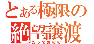 とある極限の絶望譲渡（だっておｗｗ）