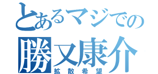 とあるマジでの勝又康介（拡散希望）