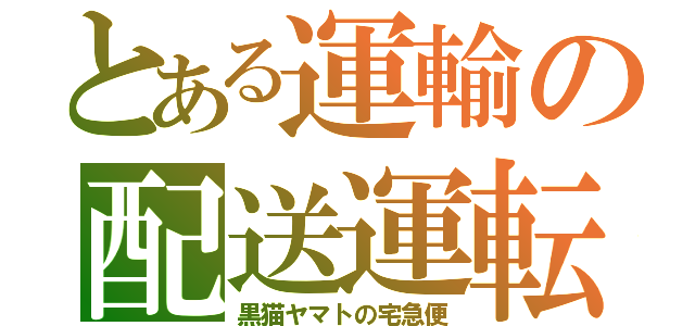 とある運輸の配送運転（黒猫ヤマトの宅急便）