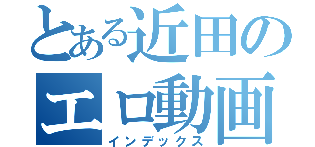 とある近田のエロ動画（インデックス）