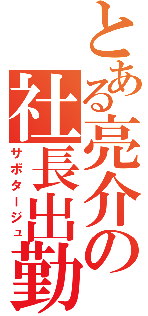 とある亮介の社長出勤（サボタージュ）