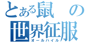 とある鼠の世界征服（オールハイル）