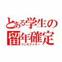 とある学生の留年確定（ワンモアイヤー）