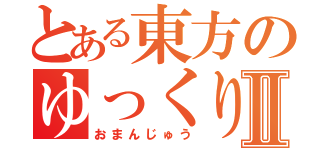 とある東方のゆっくり劇場Ⅱ（おまんじゅう）