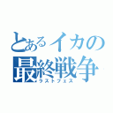 とあるイカの最終戦争（ラストフェス）